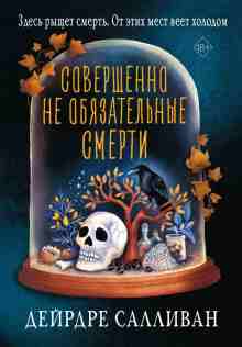 Дейрдре Салливан: Совершенно не обязательные смерти