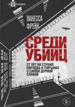 Фрейк Ванесса: Среди убийц. 27 лет на страже порядка в тюрьмах с самой дурной славой