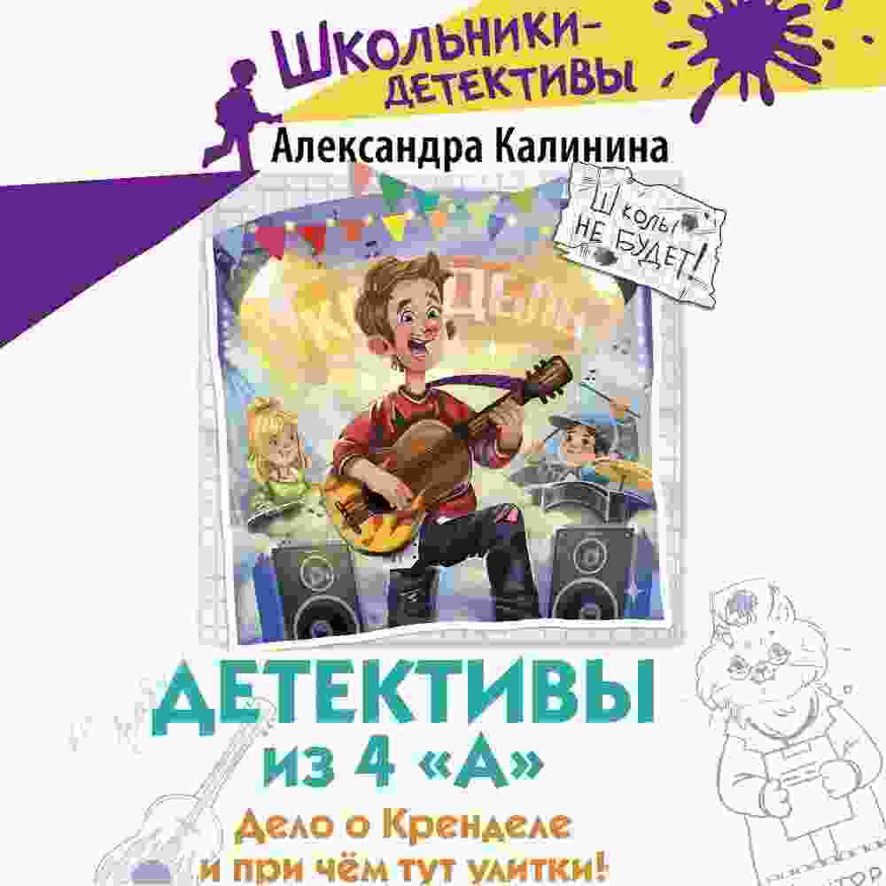 Калинина Александра: Детективы из 4 «А». Дело о Кренделе и при чём тут улитки!