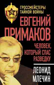 Млечин Леонид: Евгений Примаков. Человек, который спас разведку