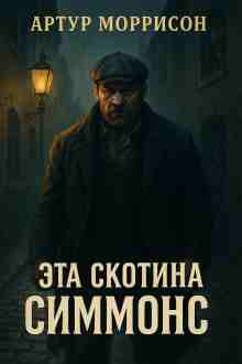 Моррисон Артур: Эта скотина Симмонс