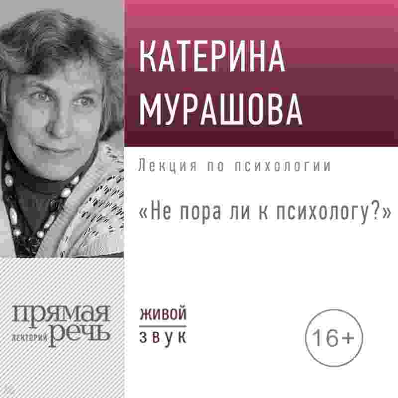 Мурашова Екатерина: Лекция «Не пора ли к психологу»