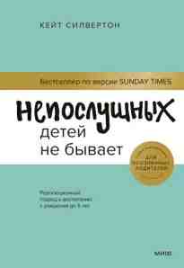 Силвертон Кейт: Непослушных детей не бывает. Революционный подход к воспитанию с рождения до 5 лет