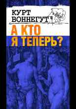 Воннегут Курт: А кто я теперь?